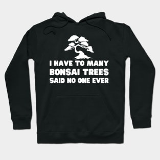 I Have Too Many Bonsai Trees Said No One Ever Hoodie